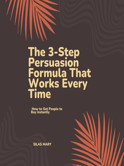 Title details for The 3-Step Persuasion Formula That Works Every Time by Silas Mary - Available